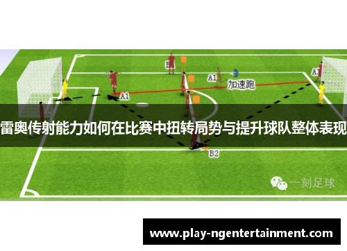 雷奥传射能力如何在比赛中扭转局势与提升球队整体表现